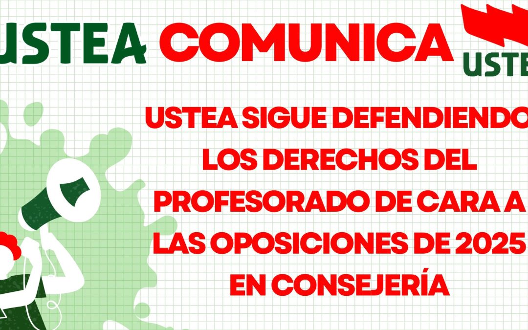 COMUNICADO: USTEA SIGUE DEFENDIENDO LOS DERECHOS DEL PROFESORADO DE CARA A LAS OPOSICIONES DE 2025 EN CONSEJERÍA