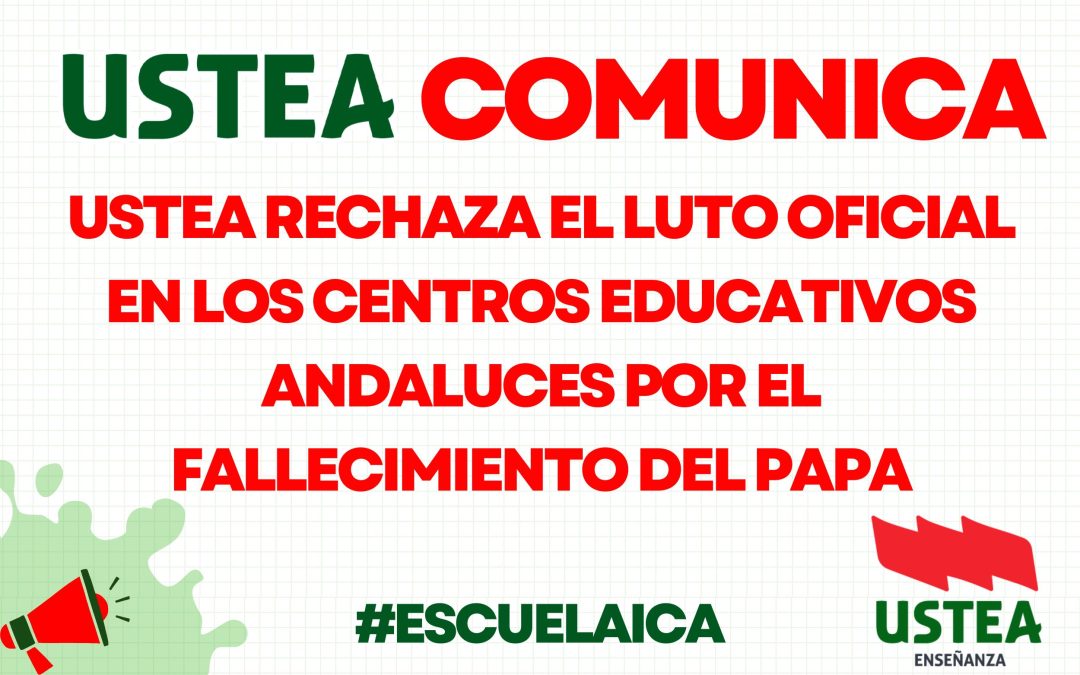 USTEA RECHAZA EL LUTO OFICIAL EN LOS CENTROS EDUCATIVOS ANDALUCES POR LA MUERTE DEL PAPA