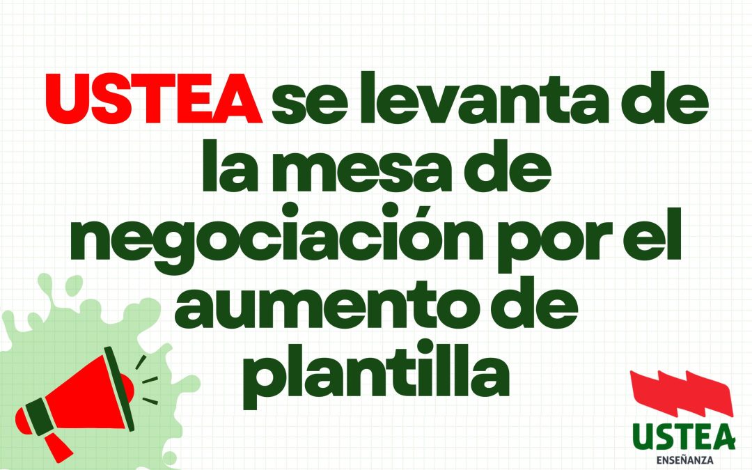 USTEA se levanta de la mesa de negociación ante la falta de respeto y avances reales