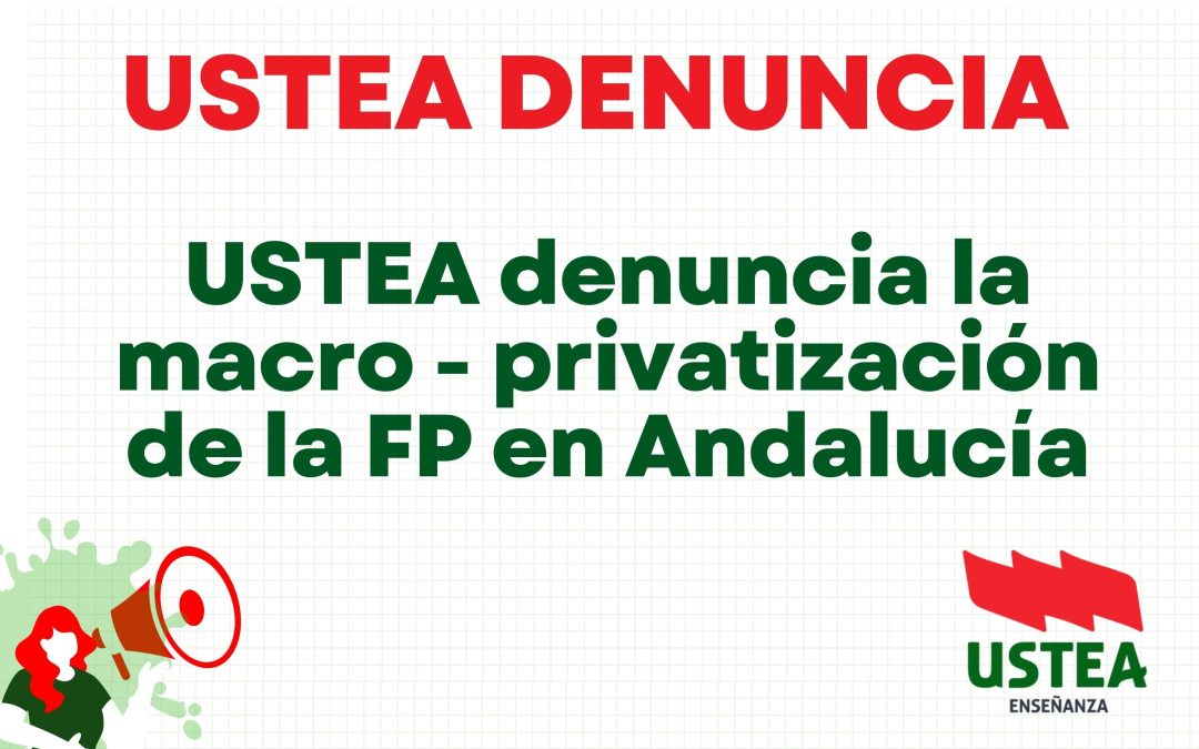 COMUNICADO: USTEA denuncia la macro – privatización de la FP en Andalucía