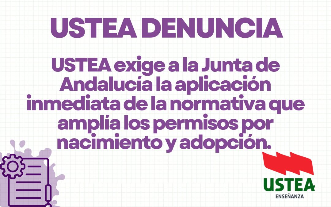 USTEA exige a la Junta de Andalucía la aplicación inmediata de la normativa que amplía los permisos por nacimiento y…