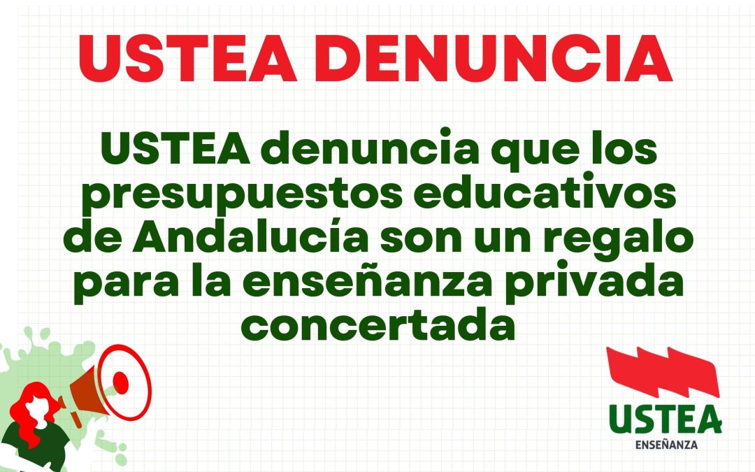 Desde USTEA denunciamos que los presupuestos educativos de Andalucía son un regalo para la enseñanza privada concertada
