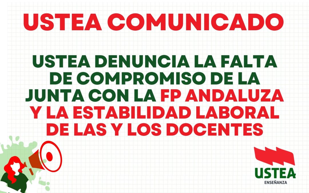 COMUNICADO: USTEA DENUNCIA LA FALTA DE COMPROMISO DE LA JUNTA CON LA FP ANDALUZA Y LA ESTABILIDAD LABORAL DE LAS&hellip;