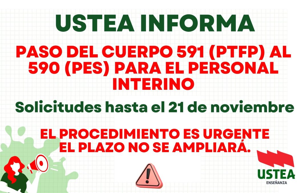 USTEA INFORMA: PASO DEL CUERPO 591 (PTFP) AL 590 (PES) PARA EL PERSONAL INTERINO: Hasta el 21 de noviembre