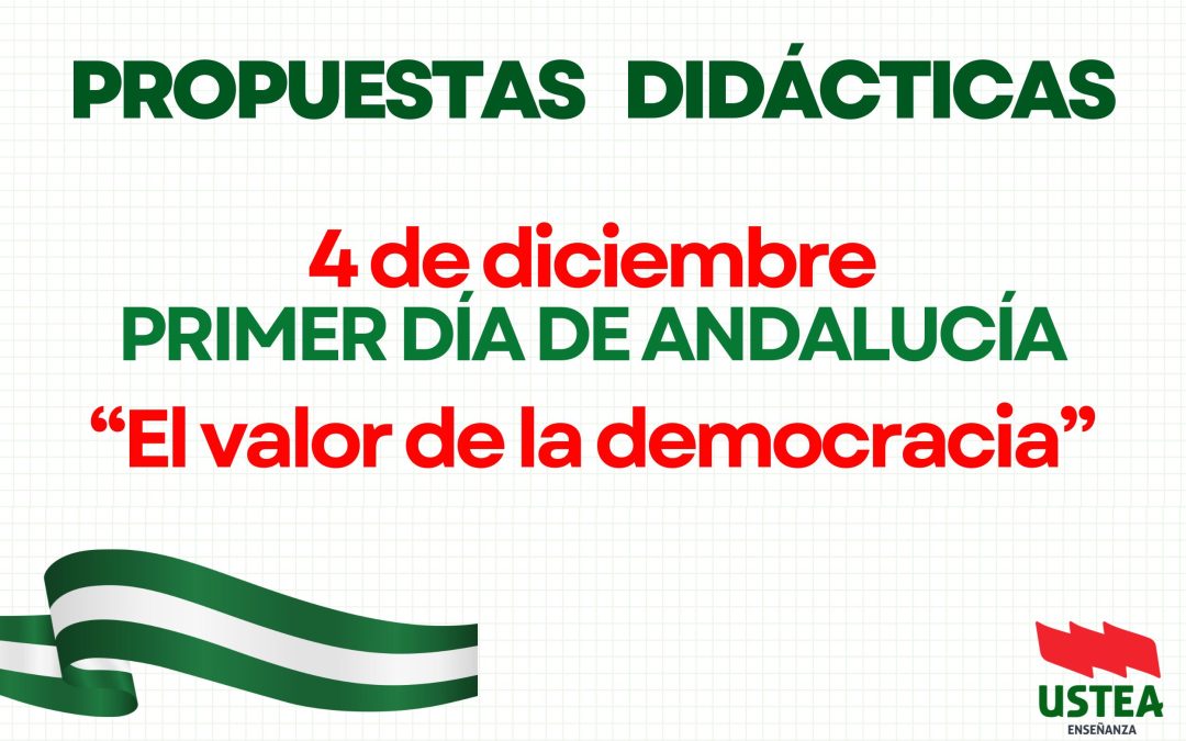 PROPUESTAS DIDÁCTICAS: 4 DE DICIEMBRE, primer día de Andalucía. El Valor de la Democracia. Propuestas educativas de la Consejería.