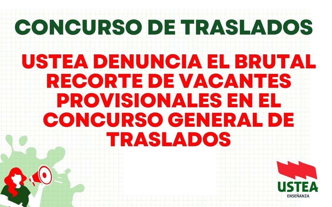 USTEA DENUNCIA EL BRUTAL RECORTE DE VACANTES PROVISIONALES EN EL CONCURSO GENERAL DE TRASLADOS