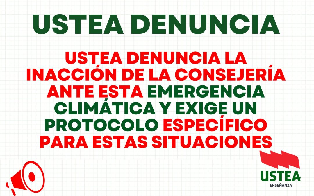 USTEA DENUNCIA LA INACCIÓN DE LA CONSEJERÍA ANTE ESTA EMERGENCIA CLIMÁTICA Y EXIGE UN PROTOCOLO ESPECÍFICO PARA ESTAS SITUACIONES