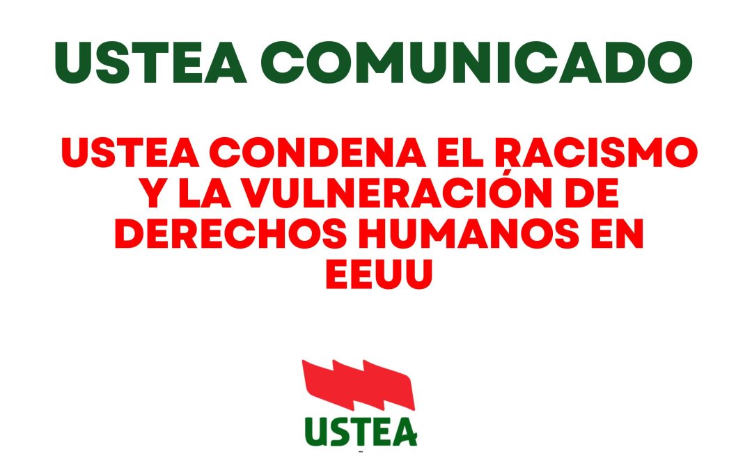 USTEA COMUNICADO: USTEA CONDENA EL RACISMO Y LA VULNERACIÓN DE DERECHOS HUMANOS EN EEUU