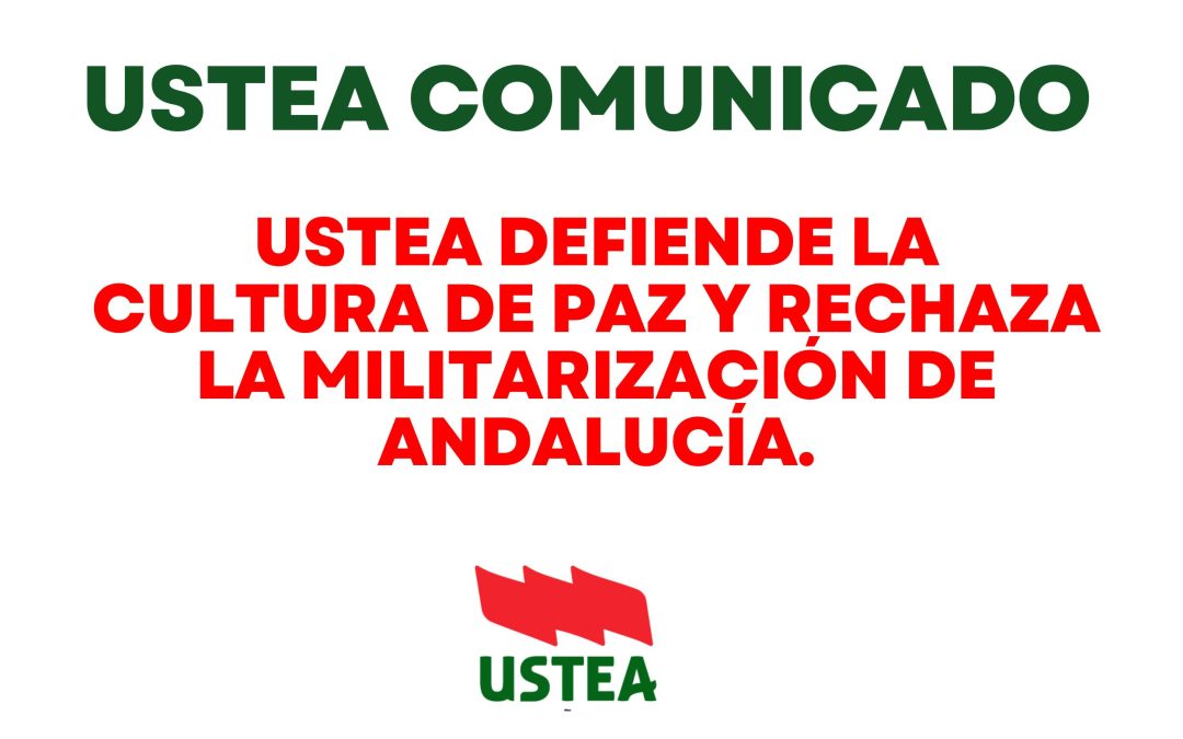 USTEA COMUNICADO: USTEA DEFIENDE LA CULTURA DE PAZ Y RECHAZA LA MILITARIZACIÓN DE ANDALUCÍA.