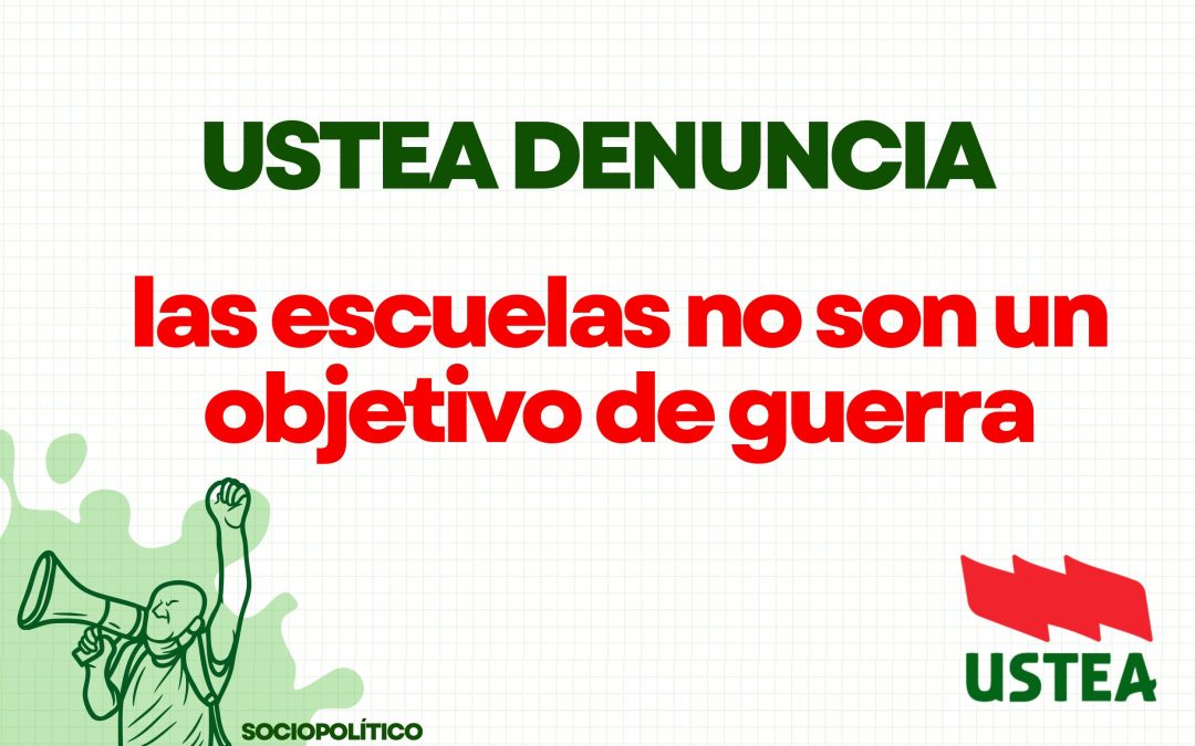 USTEA DENUNCIA: las escuelas no son un objetivo de guerra
