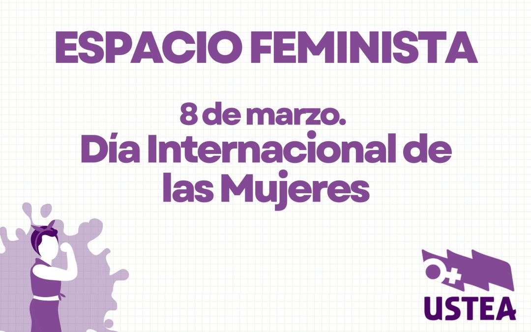 Comunicado ESPACIO FEMINISTA DE USTEA: 8 de marzo. Día Internacional de las Mujeres