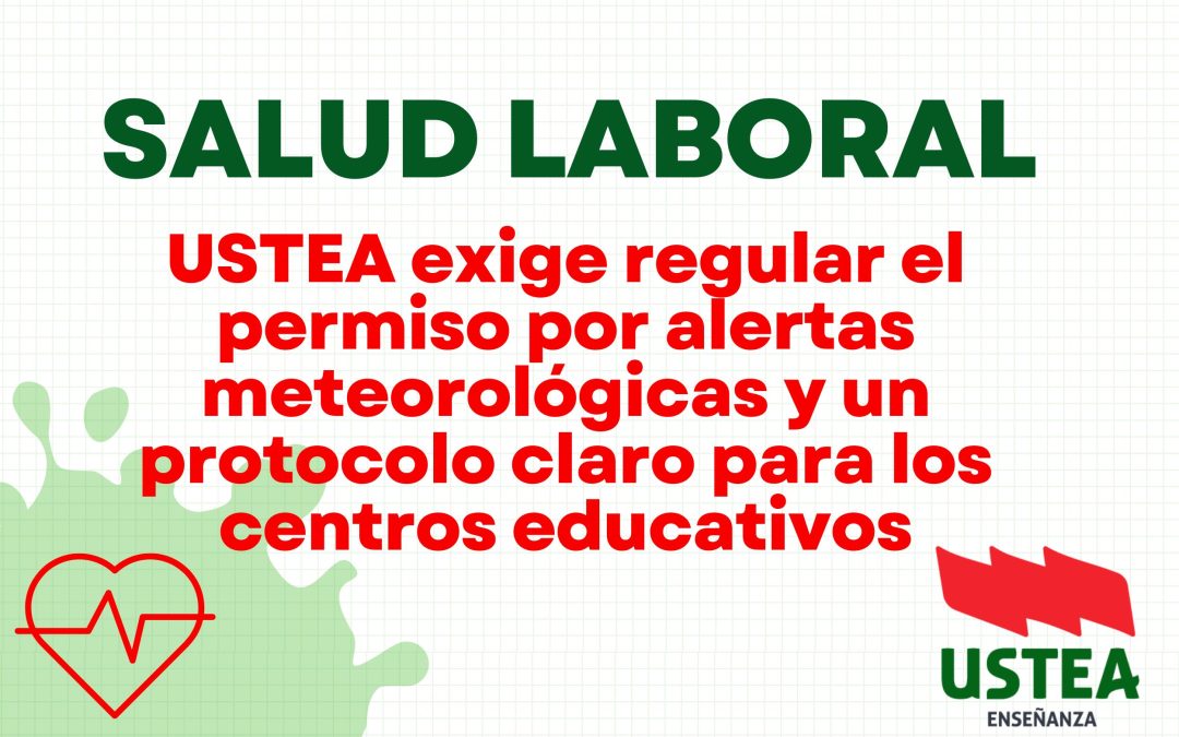 SALUD LABORAL: USTEA exige regular el permiso por alertas meteorológicas y un protocolo claro para los centros educativos
