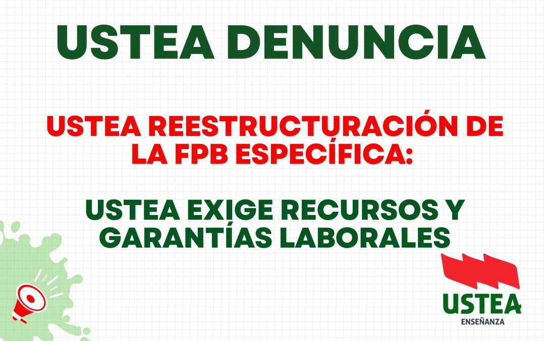 REESTRUCTURACIÓN DE LA FPB ESPECÍFICA: USTEA EXIGE RECURSOS Y GARANTÍAS LABORALES