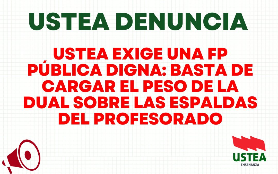 USTEA EXIGE UNA FP PÚBLICA DIGNA: BASTA DE CARGAR EL PESO DE LA DUAL SOBRE LAS ESPALDAS DEL PROFESORADO