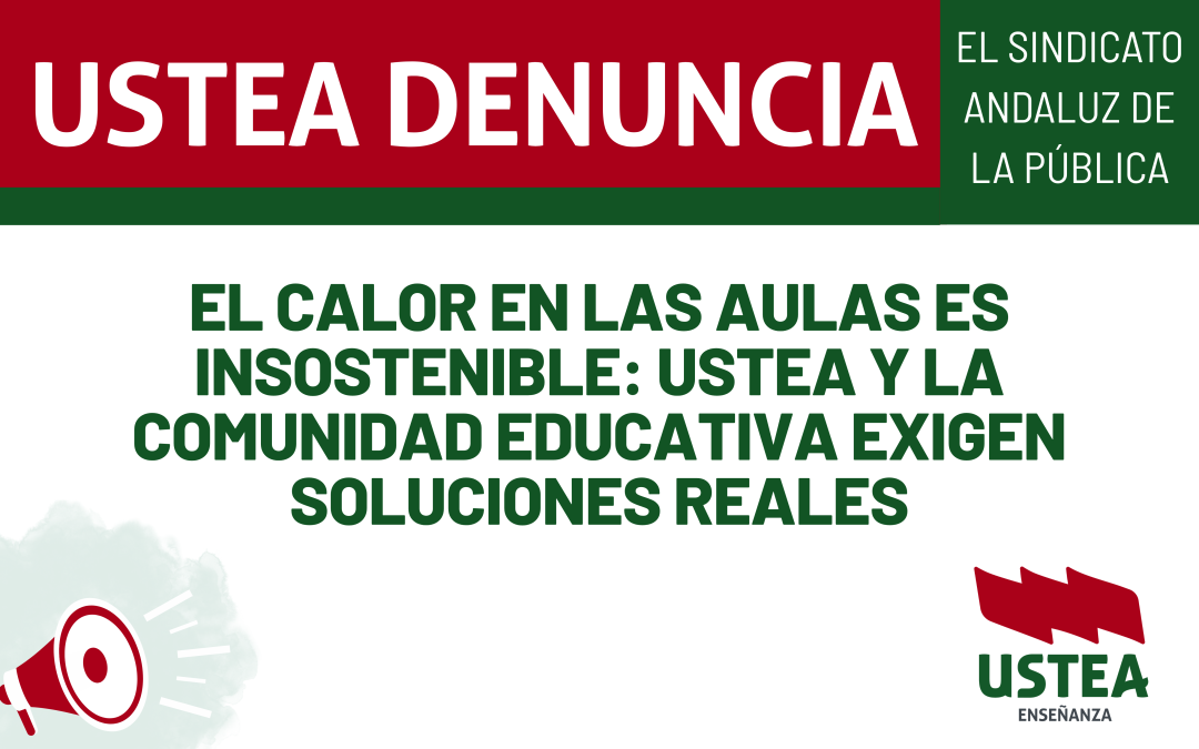 El calor en las aulas es insostenible: USTEA y la comunidad educativa exigen soluciones reales