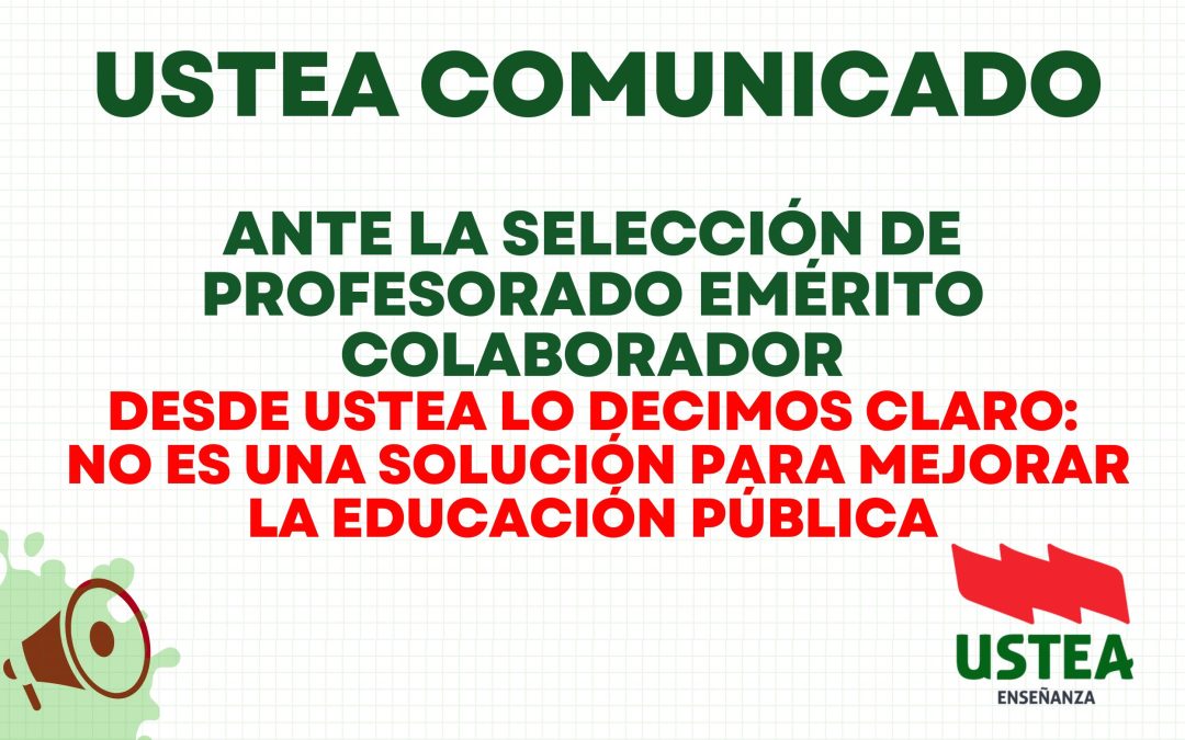 USTEA COMUNICADO: Ante la selección de Profesorado emérito colaborador: Desde USTEA lo decimos claro: no es una solución para mejorar&hellip;
