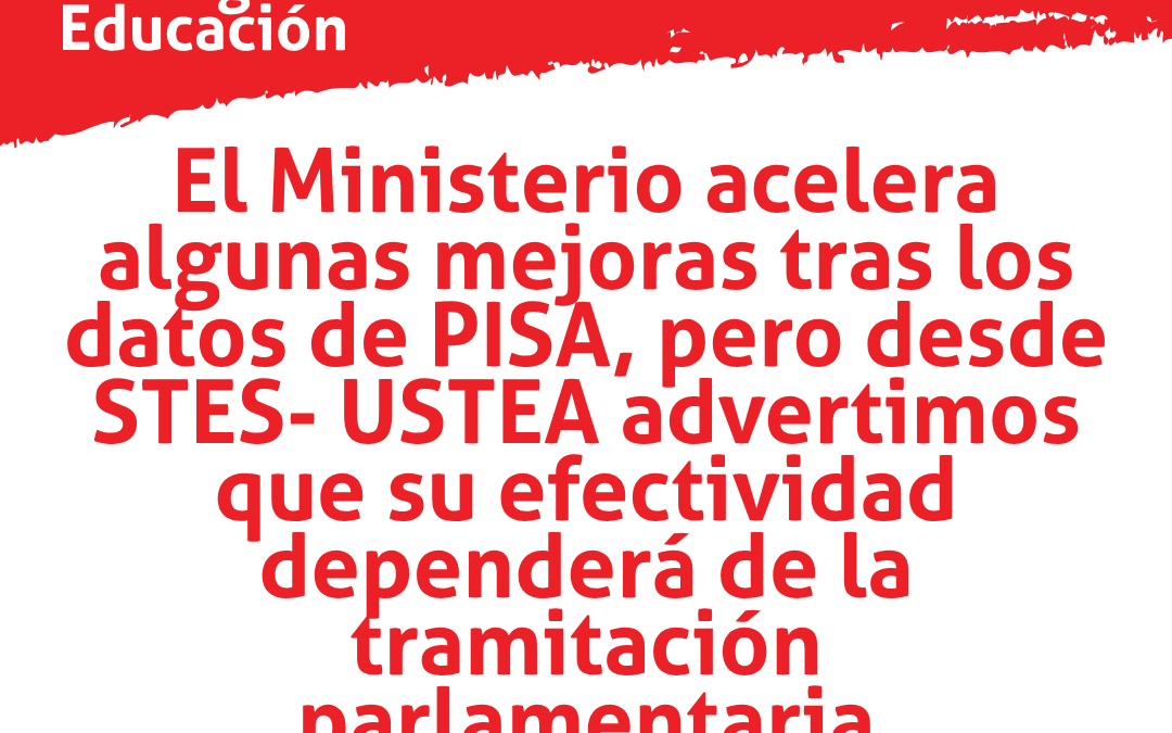 USTEA INFORMA: El Ministerio acelera algunas mejoras tras los datos de PISA, pero USTEA advierte que su efectividad depende de&hellip;