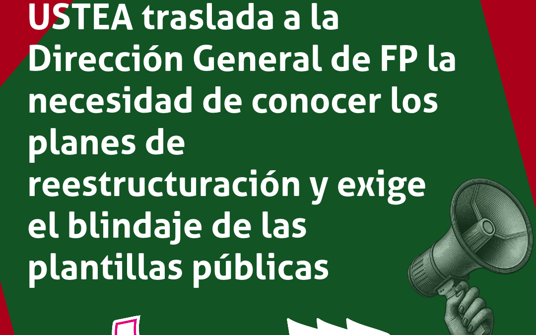USTEA traslada a la Dirección General de FP la necesidad de conocer los planes de reestructuración y exige el blindaje&hellip;