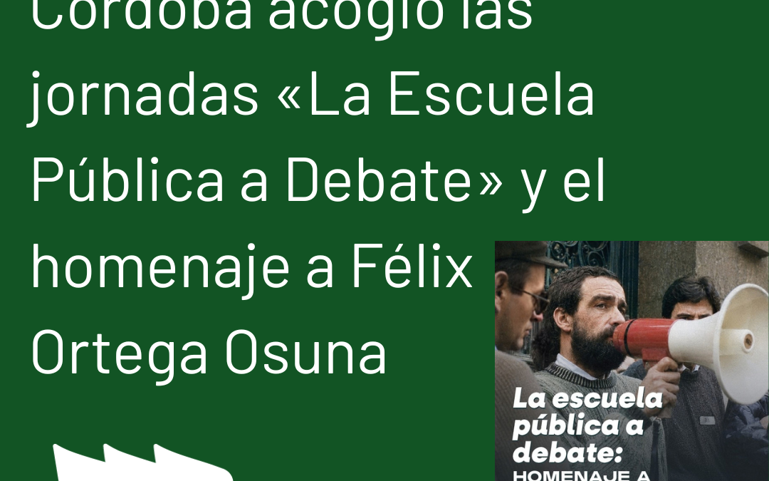 Córdoba acogió las jornadas «La Escuela Pública a Debate» y el homenaje a Félix Ortega Osuna